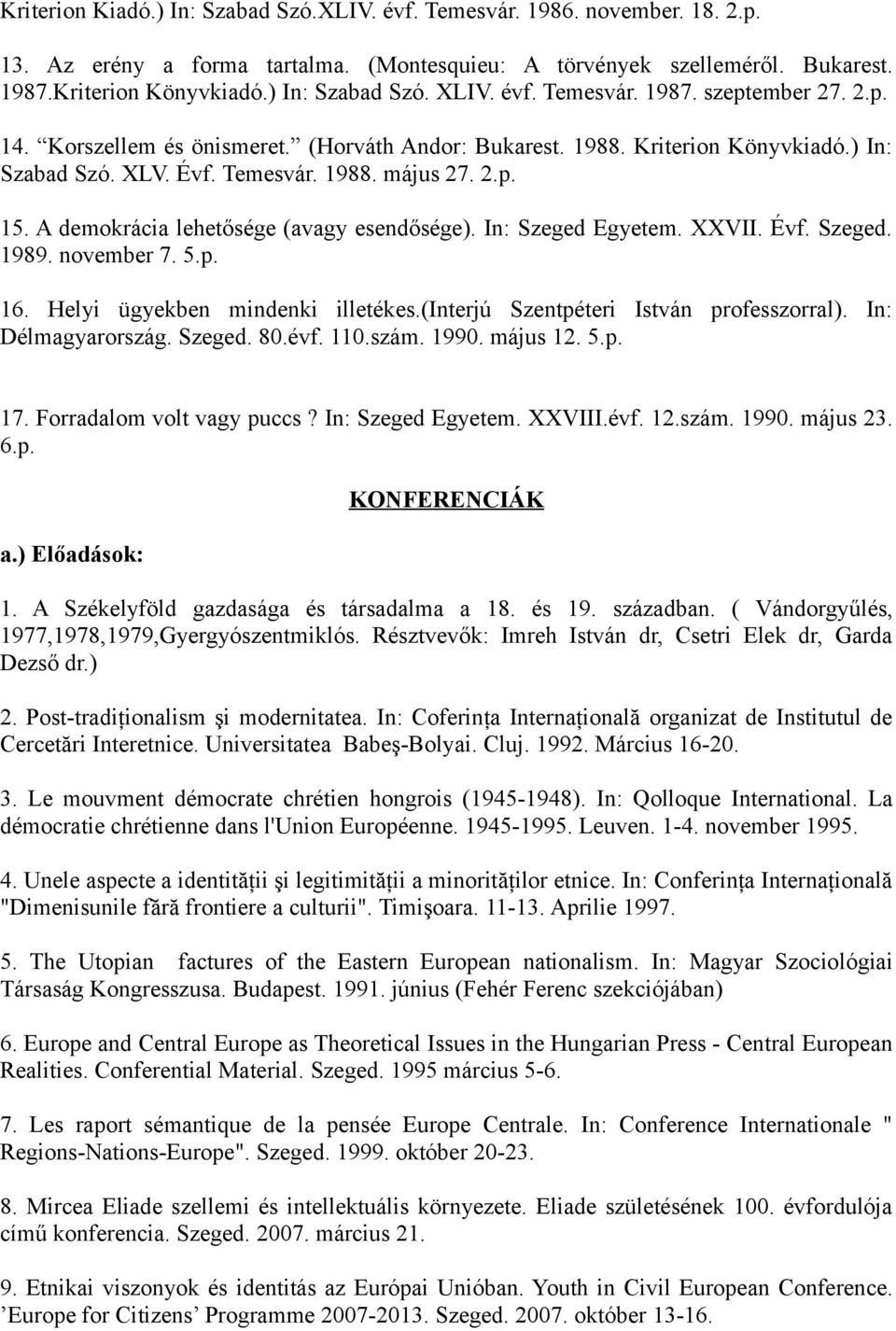 2.p. 15. A demokrácia lehetősége (avagy esendősége). In: Szeged Egyetem. XXVII. Évf. Szeged. 1989. november 7. 5.p. 16. Helyi ügyekben mindenki illetékes.(interjú Szentpéteri István professzorral).