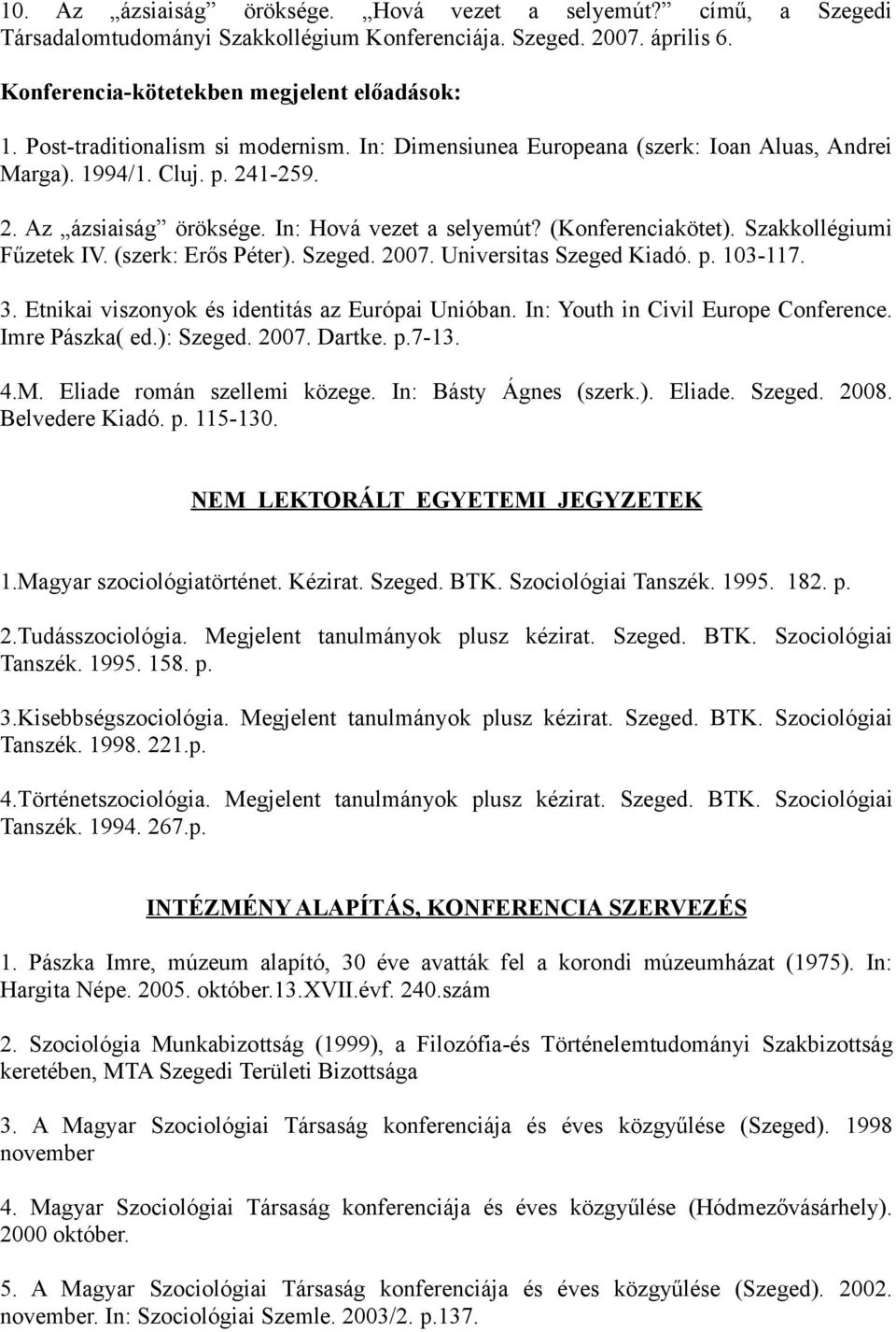 Szakkollégiumi Fűzetek IV. (szerk: Erős Péter). Szeged. 2007. Universitas Szeged Kiadó. p. 103-117. 3. Etnikai viszonyok és identitás az Európai Unióban. In: Youth in Civil Europe Conference.