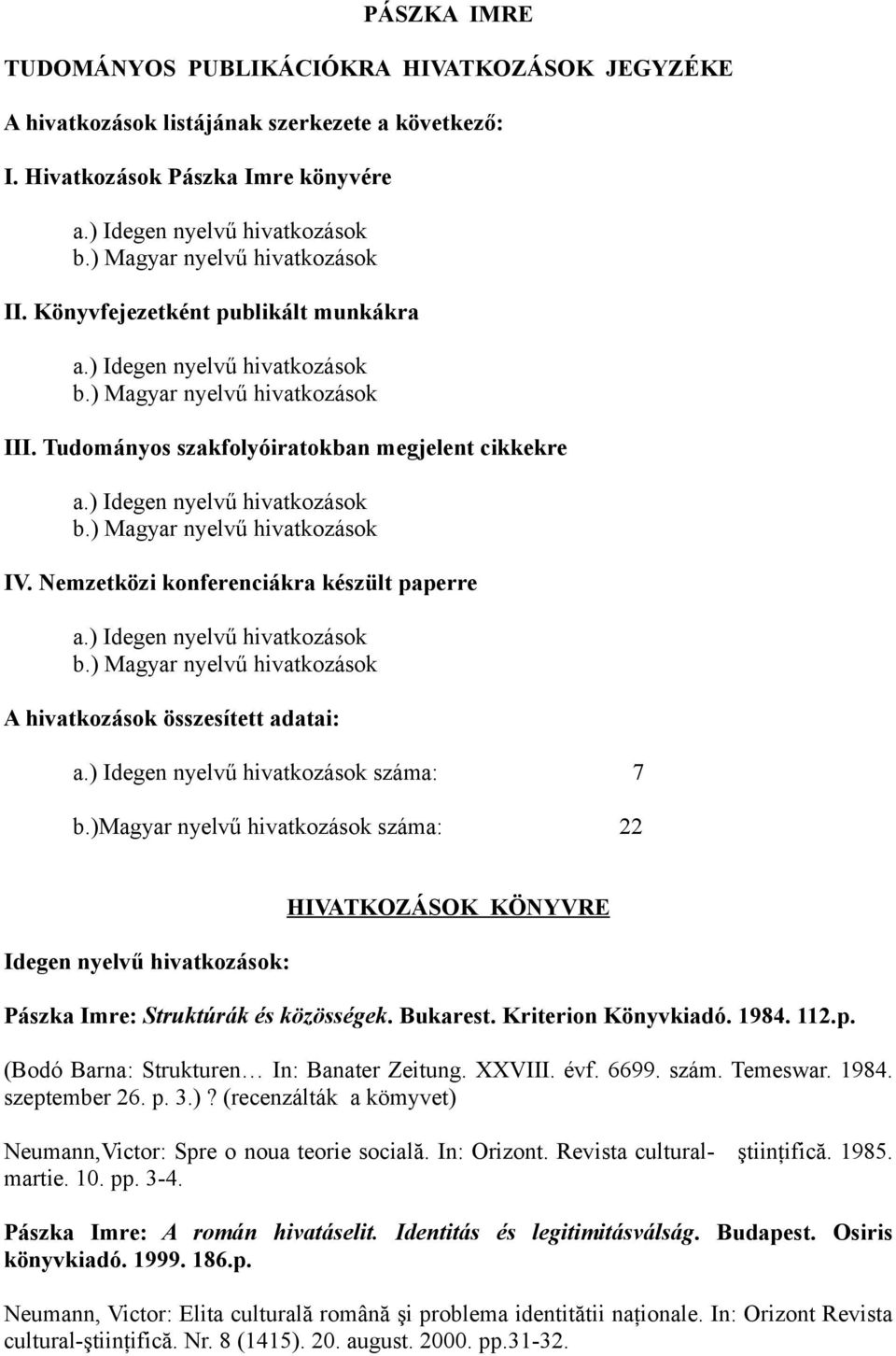 ) Idegen nyelvű hivatkozások b.) Magyar nyelvű hivatkozások IV. Nemzetközi konferenciákra készült paperre a.) Idegen nyelvű hivatkozások b.) Magyar nyelvű hivatkozások A hivatkozások összesített adatai: a.