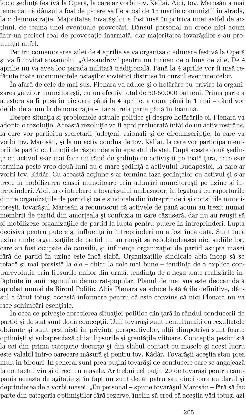 Dânsul personal nu crede nici acum într-un pericol real de provocaþie înarmatã, dar majoritatea tovarãºilor s-au pronunþat altfel.