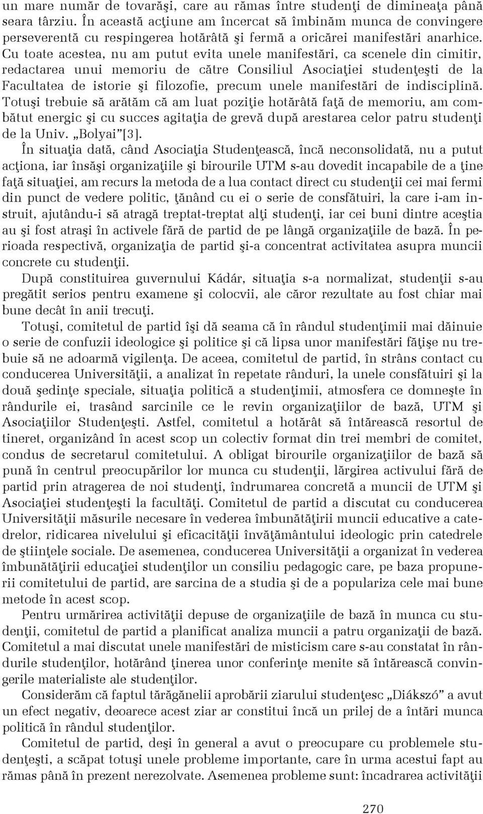 Cu toate acestea, nu am putut evita unele manifestãri, ca scenele din cimitir, redactarea unui memoriu de cãtre Consiliul Asociaþiei studenþeºti de la Facultatea de istorie ºi filozofie, precum unele