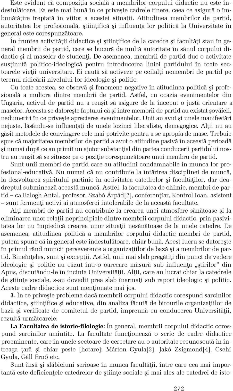 Atitudinea membrilor de partid, autoritatea lor profesionalã, ºtiinþificã ºi influenþa lor politicã la Universitate în general este corespunzãtoare.