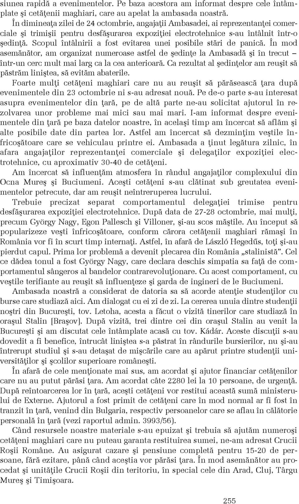 Scopul întâlnirii a fost evitarea unei posibile stãri de panicã. În mod asemãnãtor, am organizat numeroase astfel de ºedinþe la Ambasadã ºi în trecut într-un cerc mult mai larg ca la cea anterioarã.