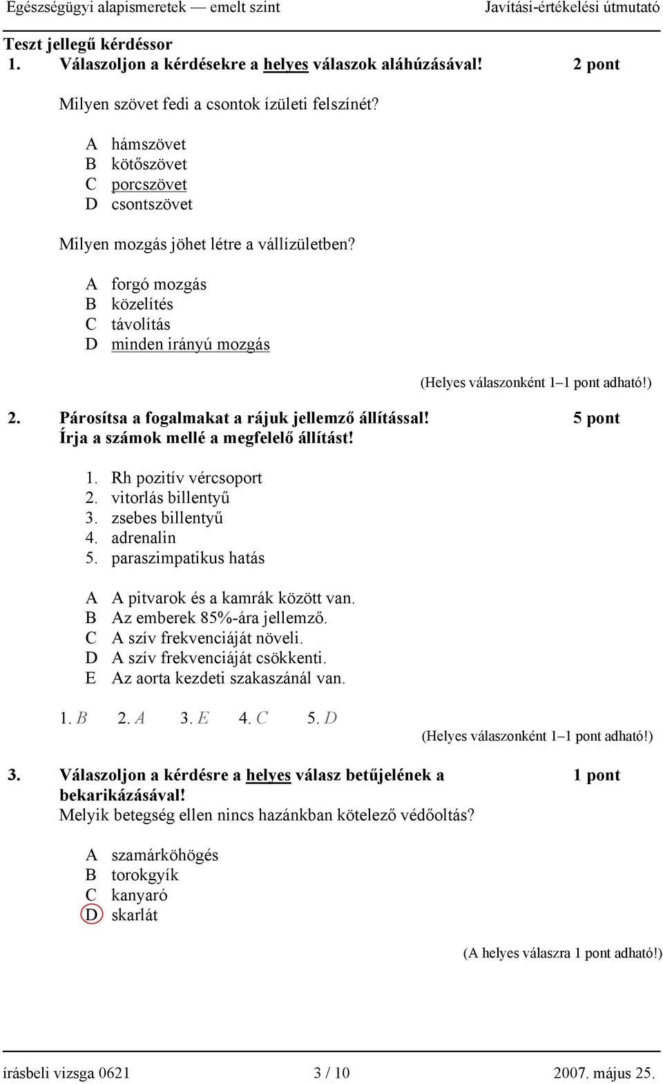 Párosítsa a fogalmakat a rájuk jellemző állítással! 5 pont Írja a számok mellé a megfelelő állítást! 1. Rh pozitív vércsoport 2. vitorlás billentyű 3. zsebes billentyű 4. adrenalin 5.