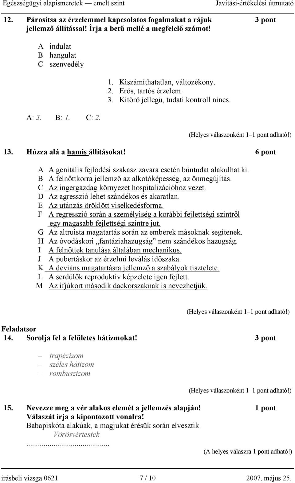 6 pont A A genitális fejlődési szakasz zavara esetén bűntudat alakulhat ki. B A felnőttkorra jellemző az alkotóképesség, az önmegújítás. C Az ingergazdag környezet hospitalizációhoz vezet.