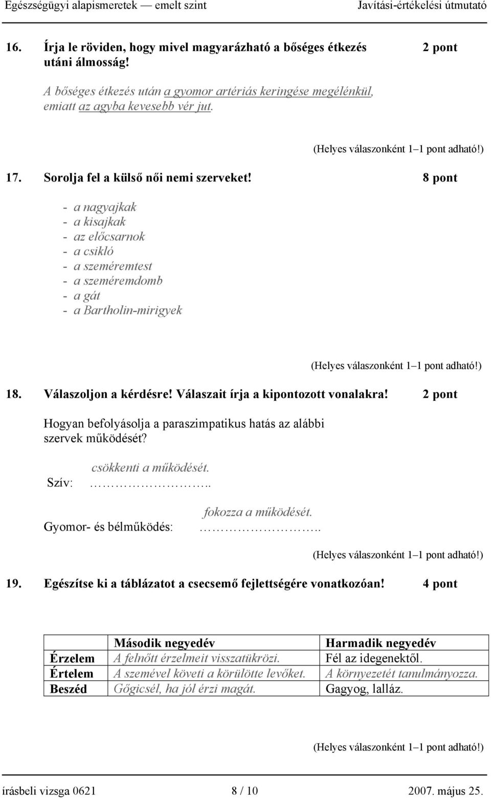 Válaszait írja a kipontozott vonalakra! 2 pont Hogyan befolyásolja a paraszimpatikus hatás az alábbi szervek működését? Szív: csökkenti a működését... Gyomor- és bélműködés: fokozza a működését... 19.