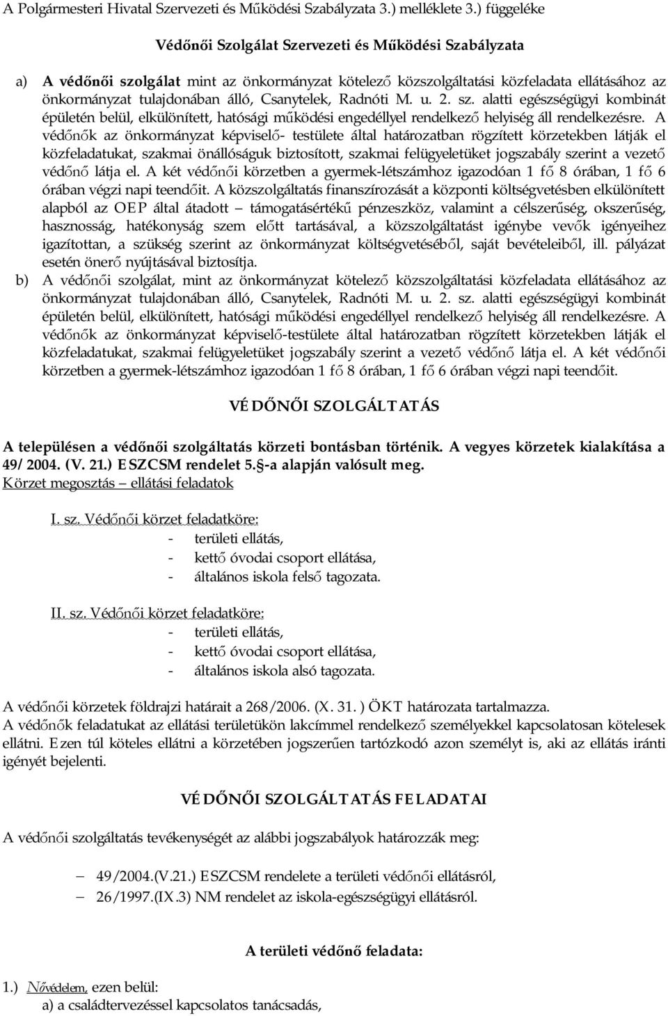 Radnóti M. u. 2. sz. alatti egészségügyi kombinát épületén belül, elkülönített, hatósági mködési engedéllyel rendelkez helyiség áll rendelkezésre.