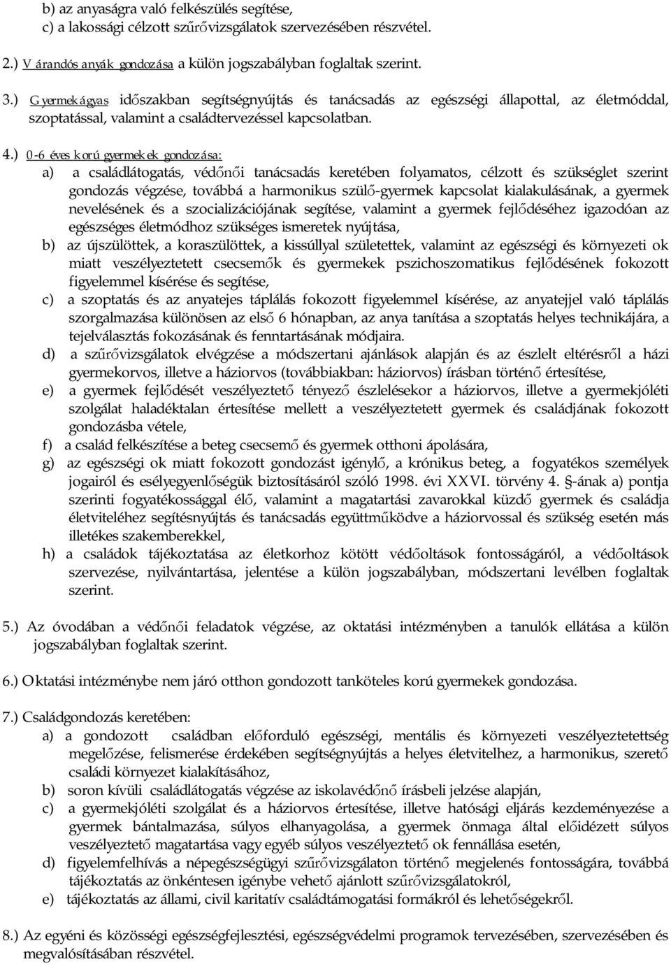 ) 0-6 éves korú gyermekek gondozása: a) a családlátogatás, védi tanácsadás keretében folyamatos, célzott és szükséglet szerint gondozás végzése, továbbá a harmonikus szül-gyermek kapcsolat