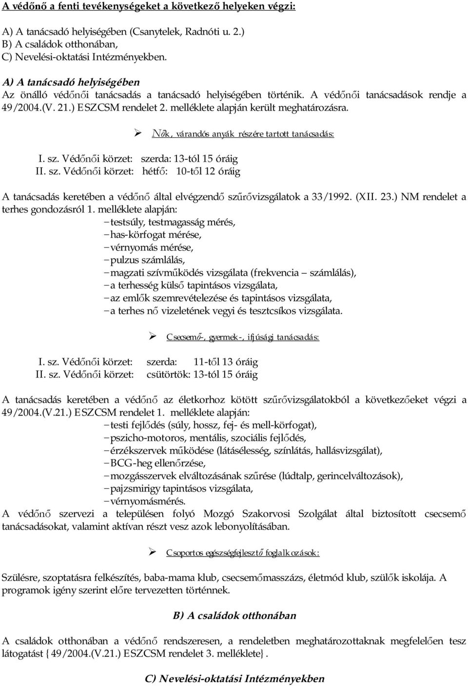 k, várandós anyák részére tartott tanácsadás: I. sz. Védi körzet: szerda: 13-tól 15 óráig II. sz. Védi körzet: hétf: 10-tl 12 óráig A tanácsadás keretében a véd által elvégzend szvizsgálatok a 33/1992.