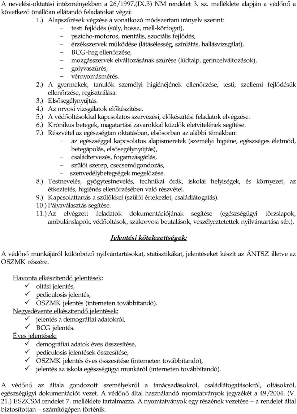 színlátás, hallásvizsgálat), - BCG-heg ellenrzése, - mozgásszervek elváltozásának szrése (lúdtalp, gerincelváltozások), - golyvaszrés, - vérnyomásmérés. 2.