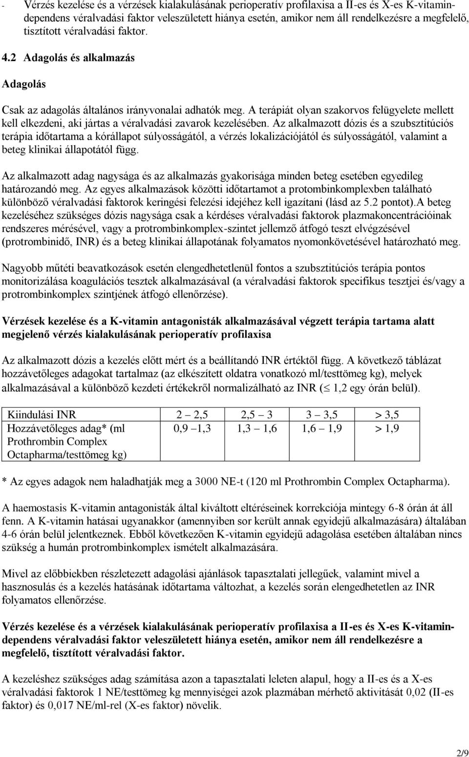 A terápiát olyan szakorvos felügyelete mellett kell elkezdeni, aki jártas a véralvadási zavarok kezelésében.