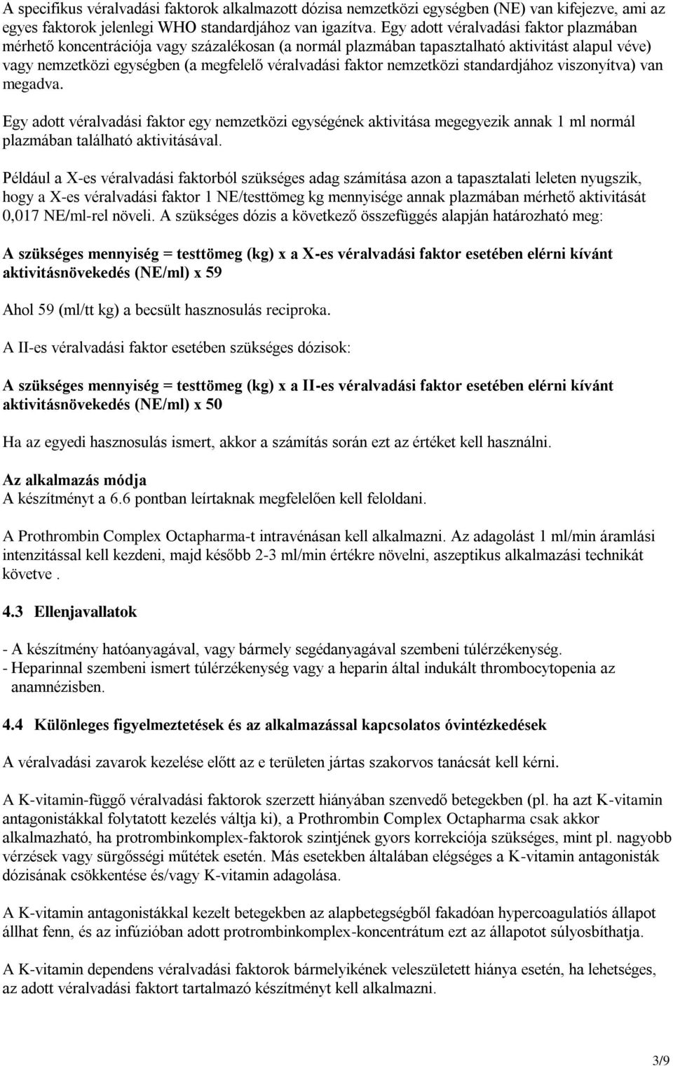 nemzetközi standardjához viszonyítva) van megadva. Egy adott véralvadási faktor egy nemzetközi egységének aktivitása megegyezik annak 1 ml normál plazmában található aktivitásával.