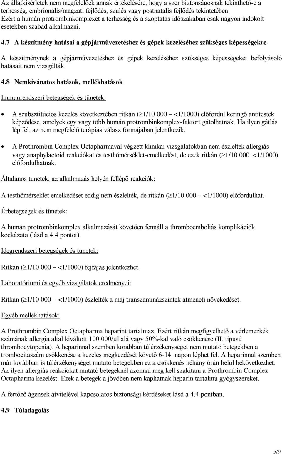 7 A készítmény hatásai a gépjárművezetéshez és gépek kezeléséhez szükséges képességekre A készítménynek a gépjárművezetéshez és gépek kezeléséhez szükséges képességeket befolyásoló hatásait nem