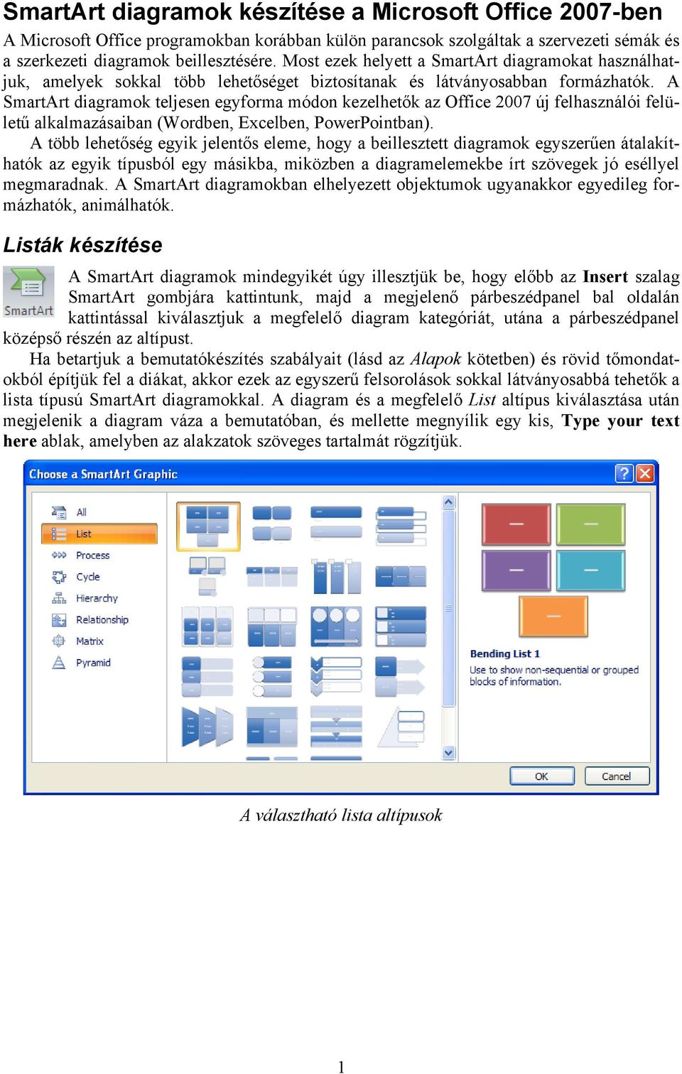 A SmartArt diagramok teljesen egyforma módon kezelhetők az Office 2007 új felhasználói felületű alkalmazásaiban (Wordben, Excelben, PowerPointban).