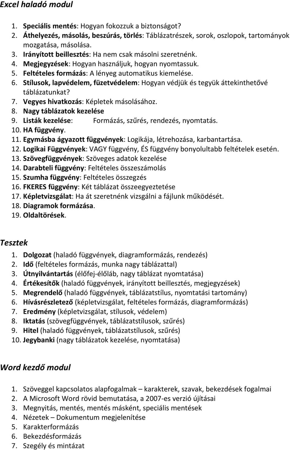 Stílusok, lapvédelem, füzetvédelem: Hogyan védjük és tegyük áttekinthetővé táblázatunkat? 7. Vegyes hivatkozás: Képletek másolásához. 8. Nagy táblázatok kezelése 9.