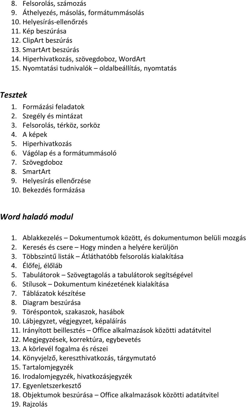 Szövegdoboz 8. SmartArt 9. Helyesírás ellenőrzése 10. Bekezdés formázása Word haladó modul 1. Ablakkezelés Dokumentumok között, és dokumentumon belüli mozgás 2.