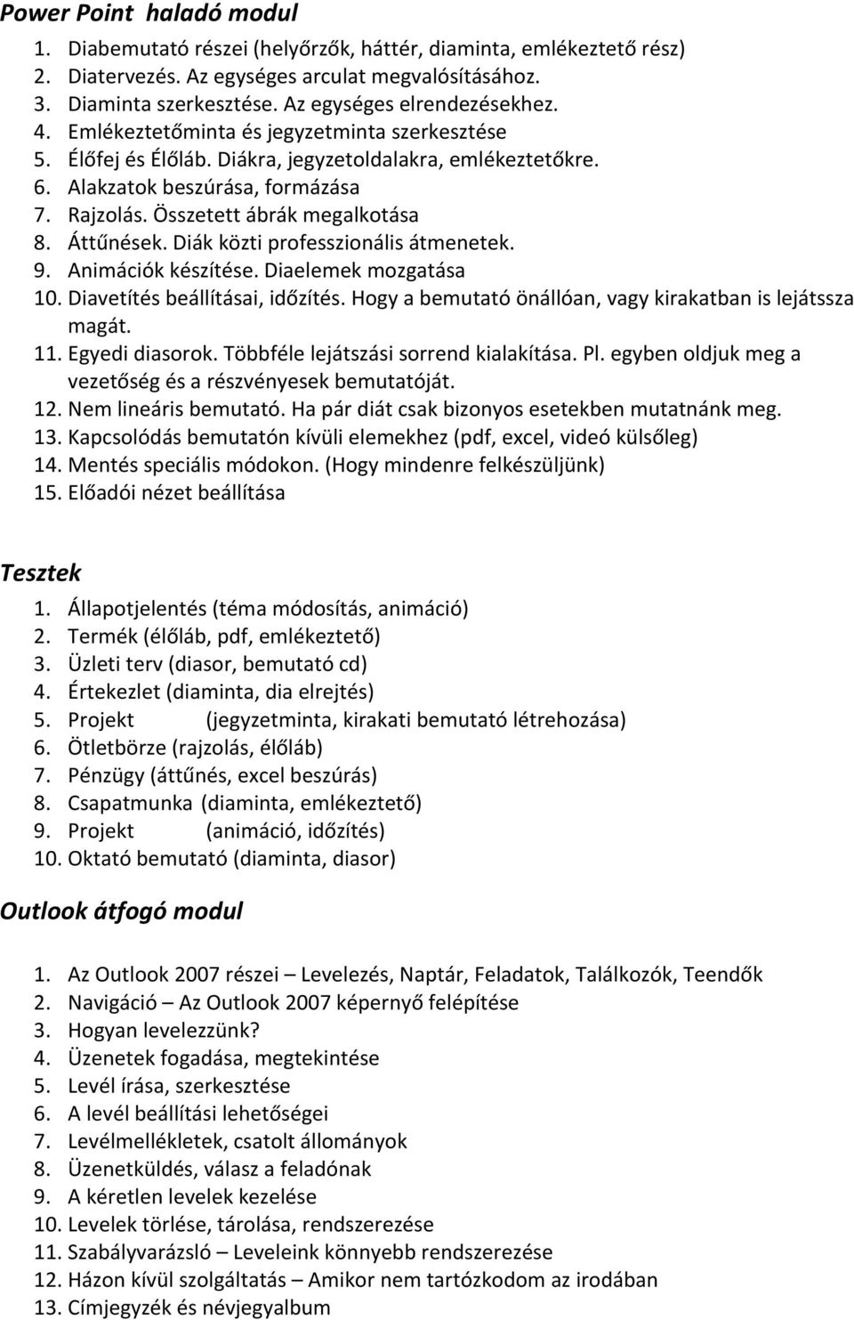 Összetett ábrák megalkotása 8. Áttűnések. Diák közti professzionális átmenetek. 9. Animációk készítése. Diaelemek mozgatása 10. Diavetítés beállításai, időzítés.