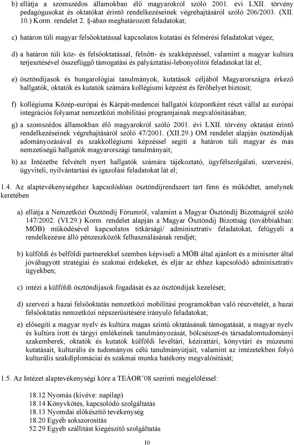 valamint a magyar kultúra terjesztésével összefüggő támogatási és pályáztatási-lebonyolítói feladatokat lát el; e) ösztöndíjasok és hungarológiai tanulmányok, kutatások céljából Magyarországra érkező