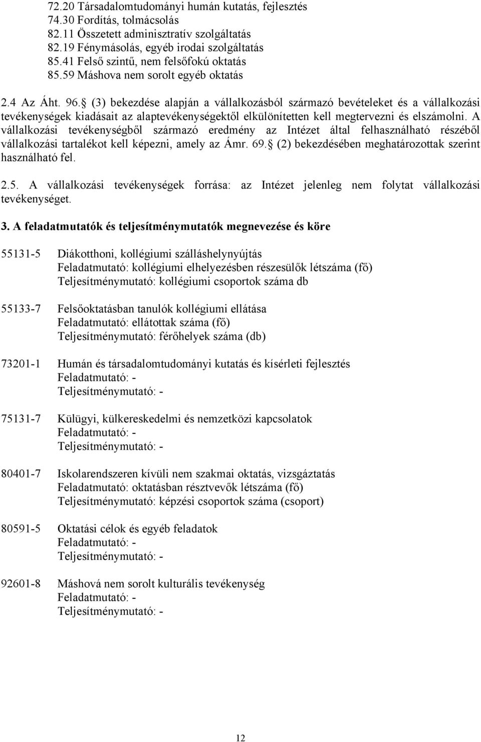 (3) bekezdése alapján a vállalkozásból származó bevételeket és a vállalkozási tevékenységek kiadásait az alaptevékenységektől elkülönítetten kell megtervezni és elszámolni.