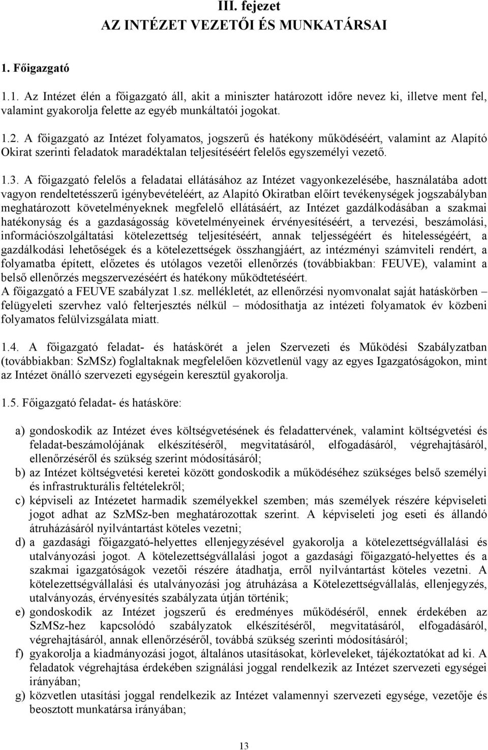 A főigazgató az Intézet folyamatos, jogszerű és hatékony működéséért, valamint az Alapító Okirat szerinti feladatok maradéktalan teljesítéséért felelős egyszemélyi vezető. 1.3.