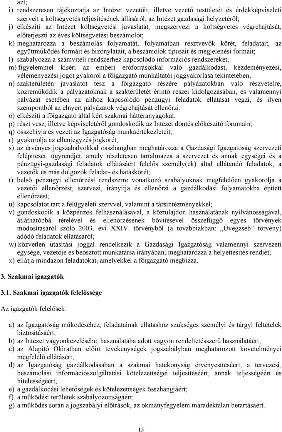 feladatait, az együttműködés formáit és bizonylatait, a beszámolók típusait és megjelenési formáit; l) szabályozza a számviteli rendszerhez kapcsolódó információs rendszereket; m) figyelemmel kíséri