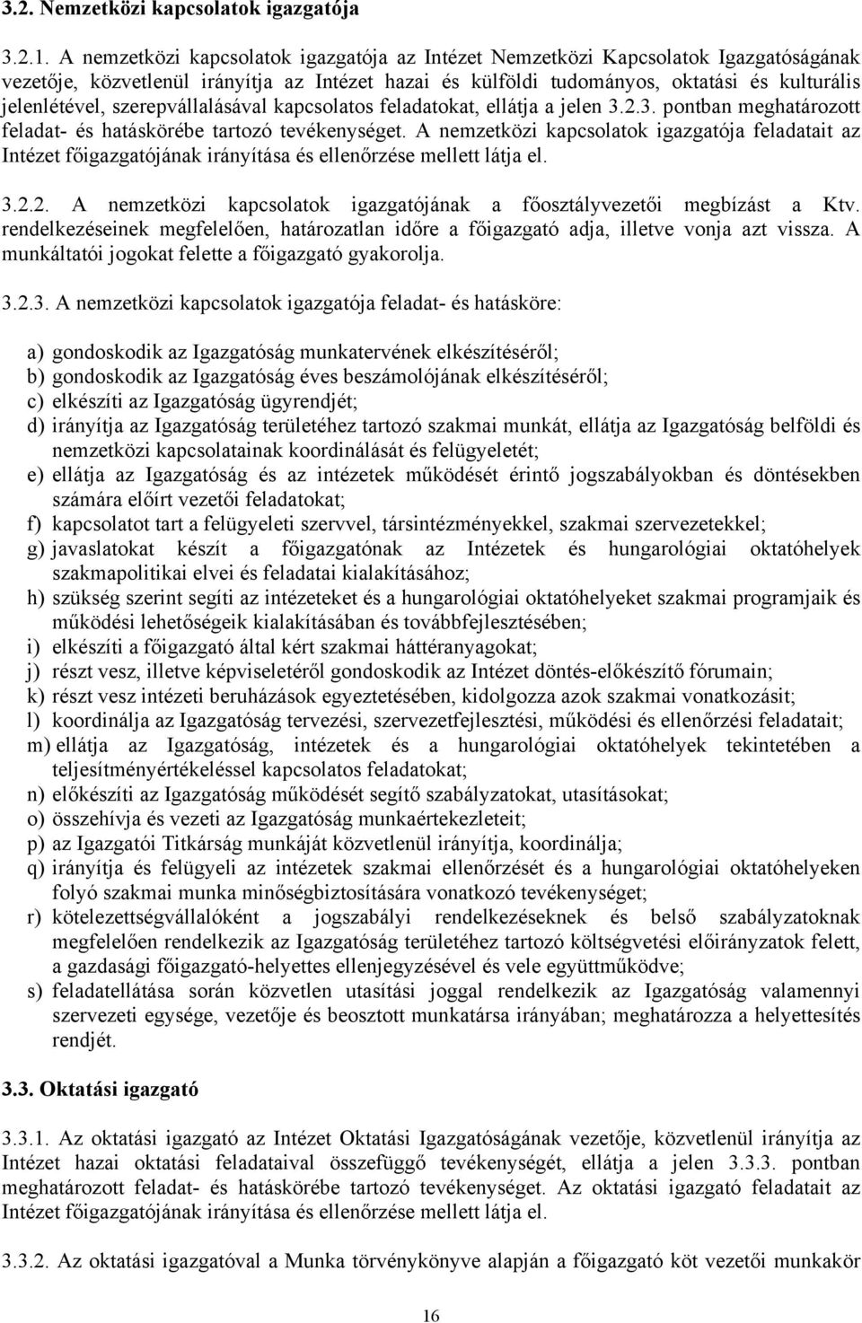 szerepvállalásával kapcsolatos feladatokat, ellátja a jelen 3.2.3. pontban meghatározott feladat- és hatáskörébe tartozó tevékenységet.