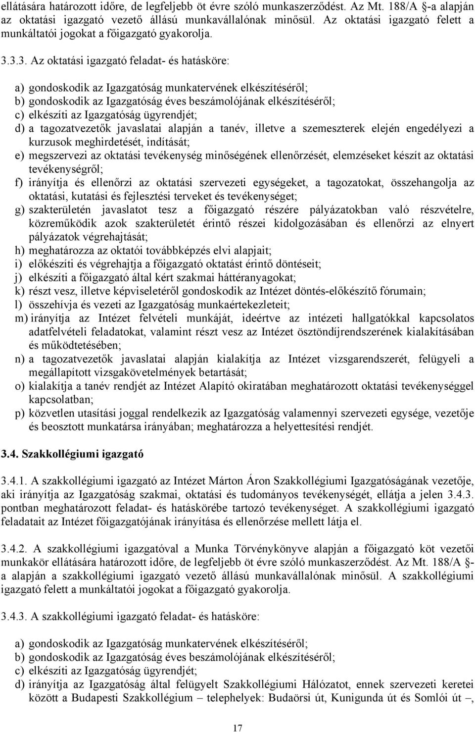 3.3. Az oktatási igazgató feladat- és hatásköre: a) gondoskodik az Igazgatóság munkatervének elkészítéséről; b) gondoskodik az Igazgatóság éves beszámolójának elkészítéséről; c) elkészíti az