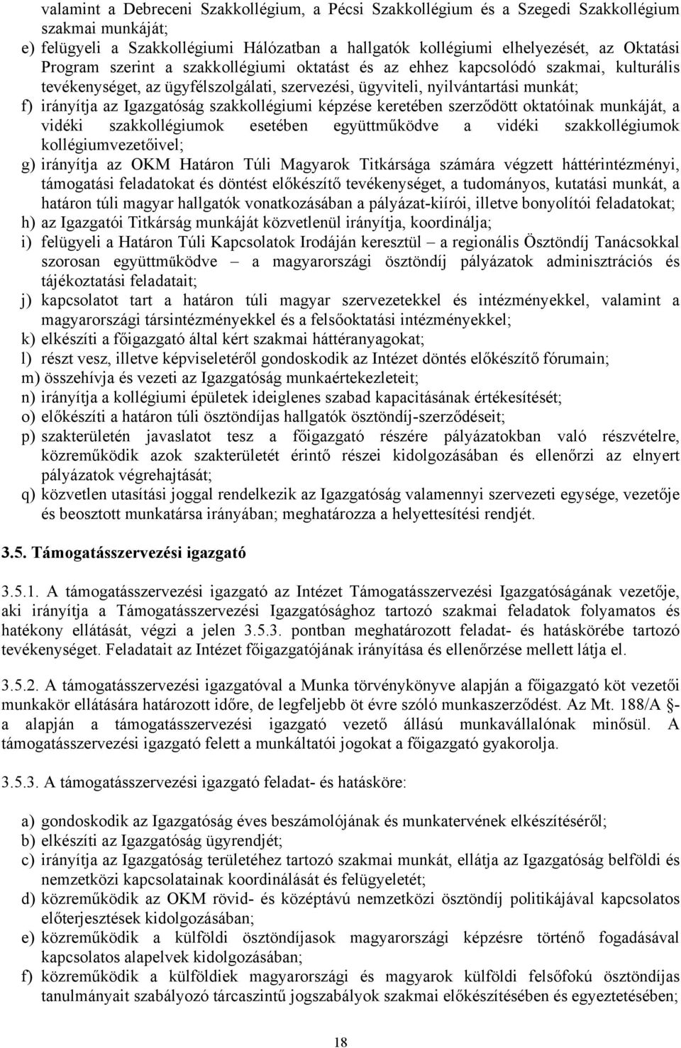 szakkollégiumi képzése keretében szerződött oktatóinak munkáját, a vidéki szakkollégiumok esetében együttműködve a vidéki szakkollégiumok kollégiumvezetőivel; g) irányítja az OKM Határon Túli