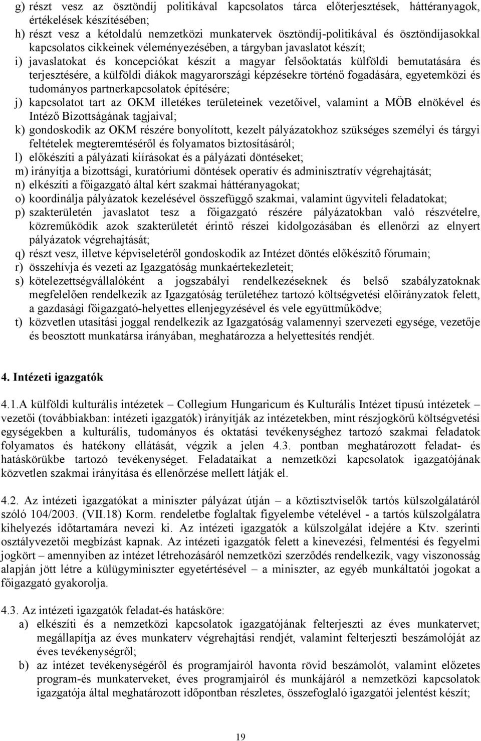 diákok magyarországi képzésekre történő fogadására, egyetemközi és tudományos partnerkapcsolatok építésére; j) kapcsolatot tart az OKM illetékes területeinek vezetőivel, valamint a MÖB elnökével és