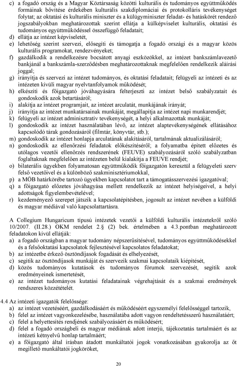 összefüggő feladatait; d) ellátja az intézet képviseletét, e) lehetőség szerint szervezi, elősegíti és támogatja a fogadó országi és a magyar közös kulturális programokat, rendezvényeket; f)