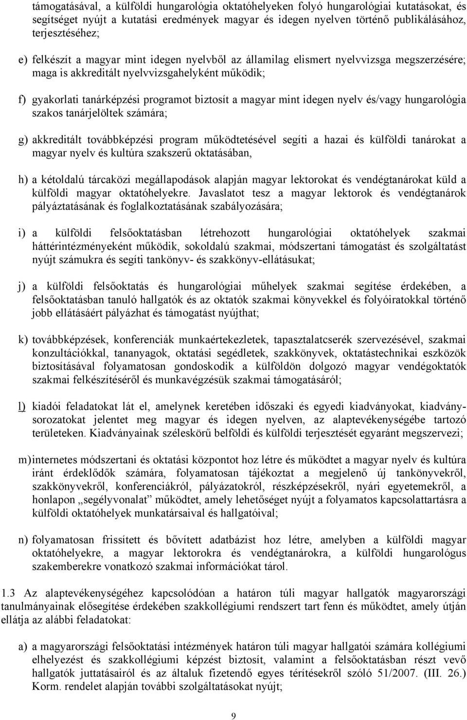 idegen nyelv és/vagy hungarológia szakos tanárjelöltek számára; g) akkreditált továbbképzési program működtetésével segíti a hazai és külföldi tanárokat a magyar nyelv és kultúra szakszerű