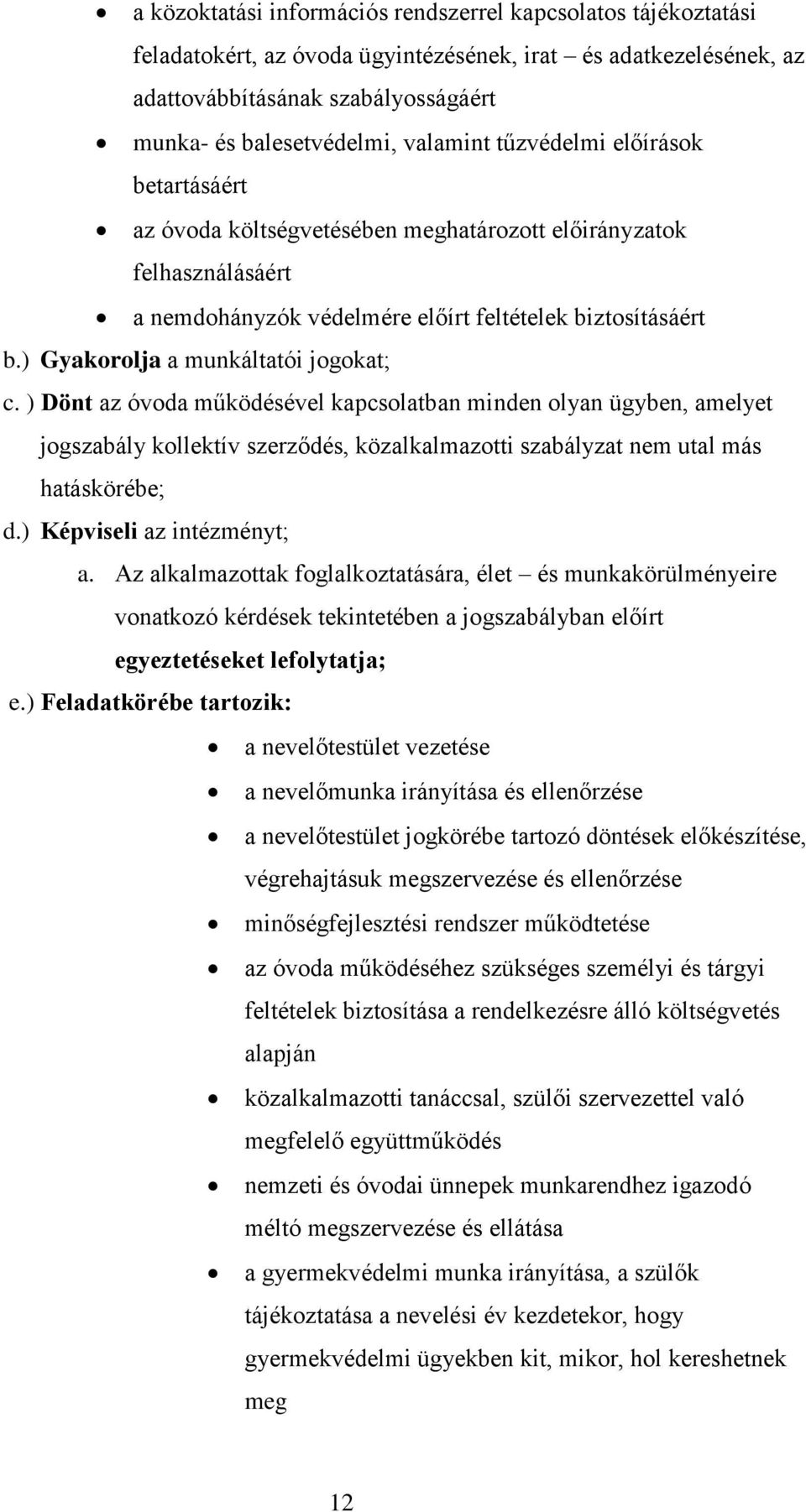 ) Gyakorolja a munkáltatói jogokat; c. ) Dönt az óvoda működésével kapcsolatban minden olyan ügyben, amelyet jogszabály kollektív szerződés, közalkalmazotti szabályzat nem utal más hatáskörébe; d.