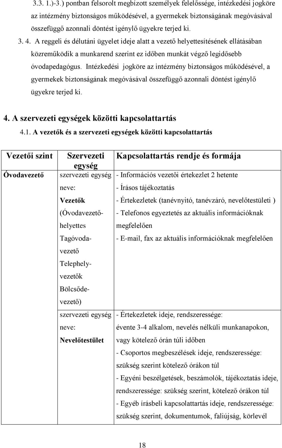 ki. 3. 4. A reggeli és délutáni ügyelet ideje alatt a vezető helyettesítésének ellátásában közreműködik a munkarend szerint ez időben munkát végző legidősebb óvodapedagógus.