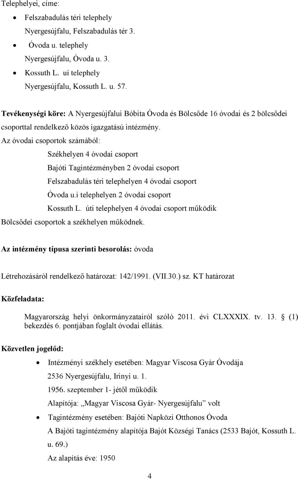 Az óvodai csoportok számából: Székhelyen 4 óvodai csoport Bajóti Tagintézményben 2 óvodai csoport Felszabadulás téri telephelyen 4 óvodai csoport Óvoda u.i telephelyen 2 óvodai csoport Kossuth L.