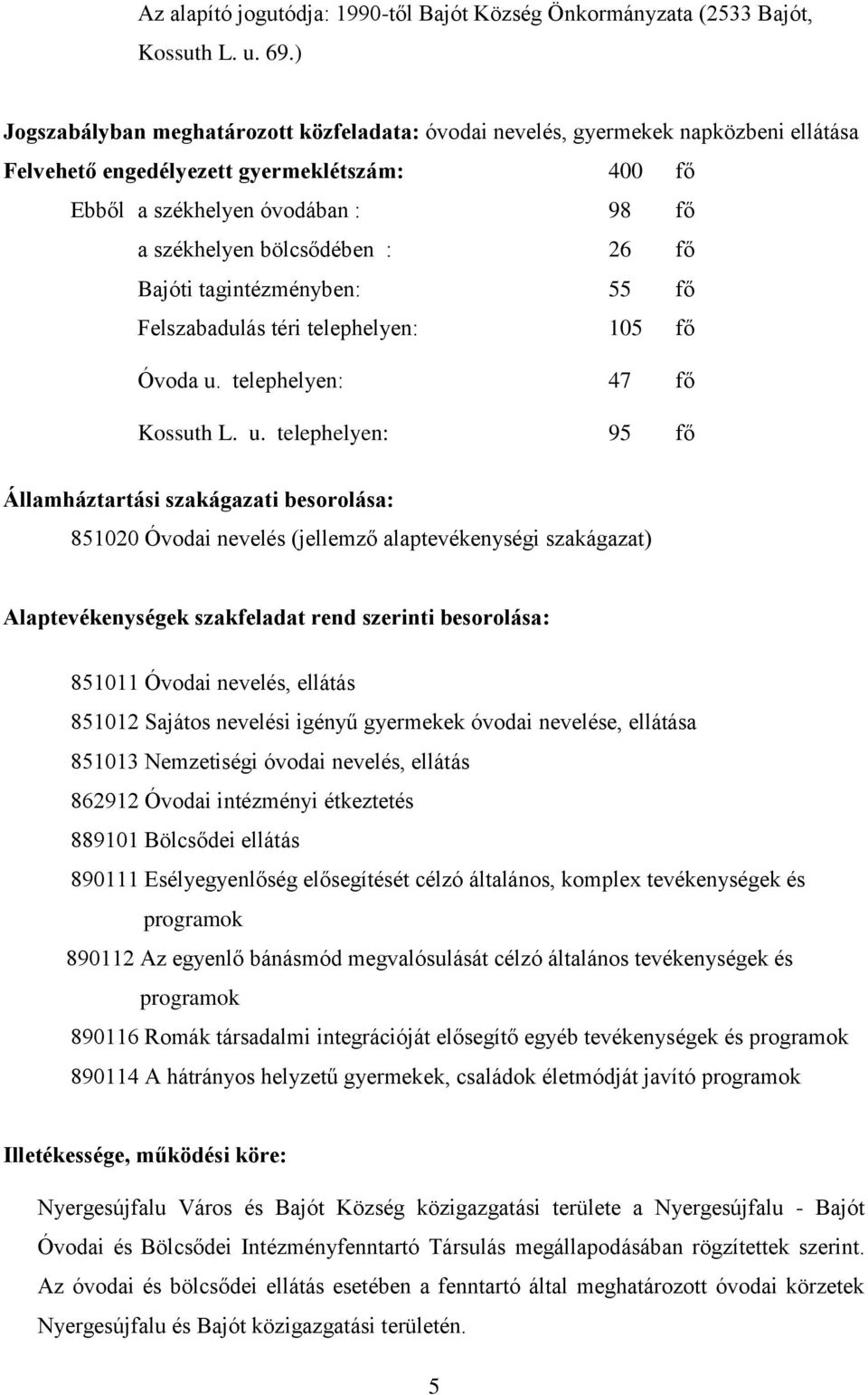 26 fő Bajóti tagintézményben: 55 fő Felszabadulás téri telephelyen: 105 fő Óvoda u.