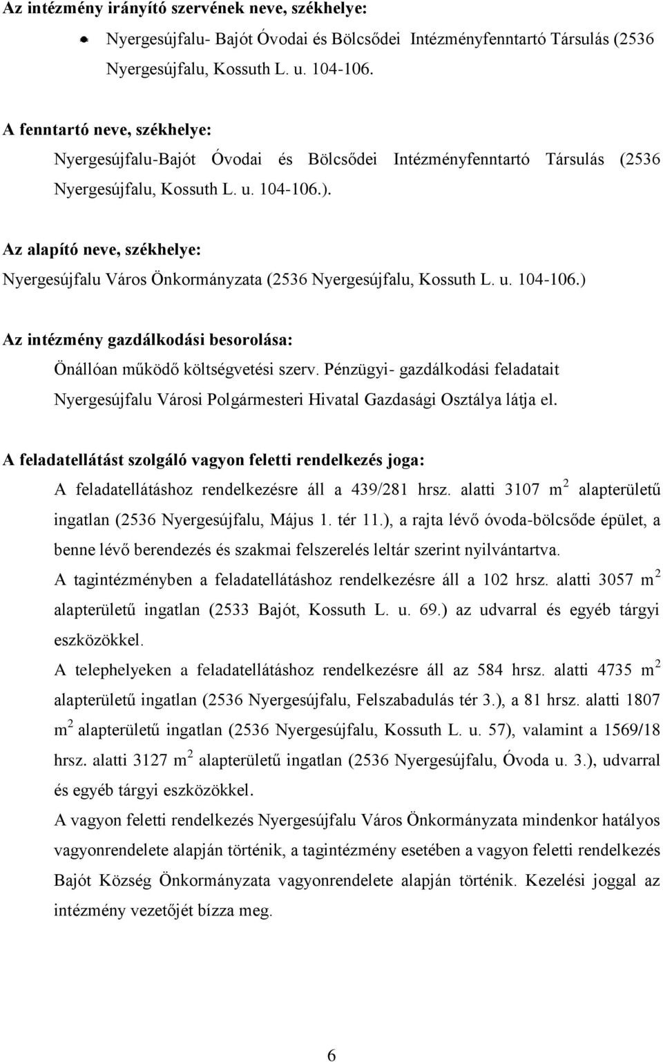 Az alapító neve, székhelye: Nyergesújfalu Város Önkormányzata (2536 Nyergesújfalu, Kossuth L. u. 104-106.) Az intézmény gazdálkodási besorolása: Önállóan működő költségvetési szerv.