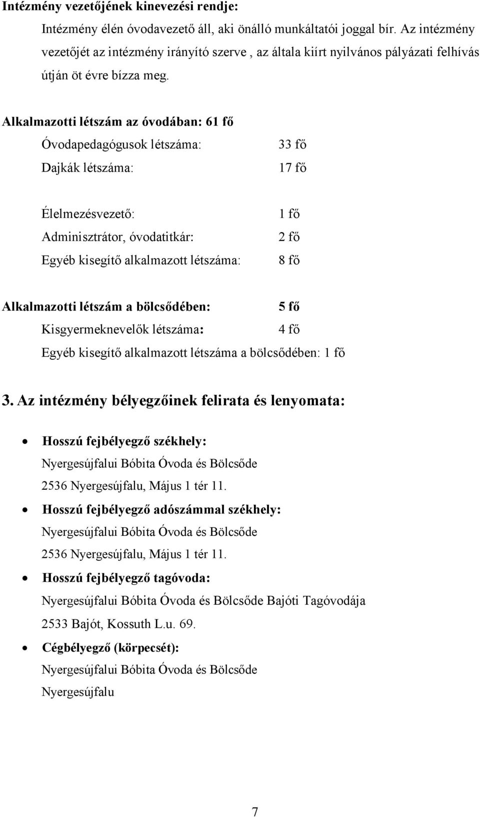 Alkalmazotti létszám az óvodában: 61 fő Óvodapedagógusok létszáma: Dajkák létszáma: 33 fő 17 fő Élelmezésvezető: Adminisztrátor, óvodatitkár: Egyéb kisegítő alkalmazott létszáma: 1 fő 2 fő 8 fő