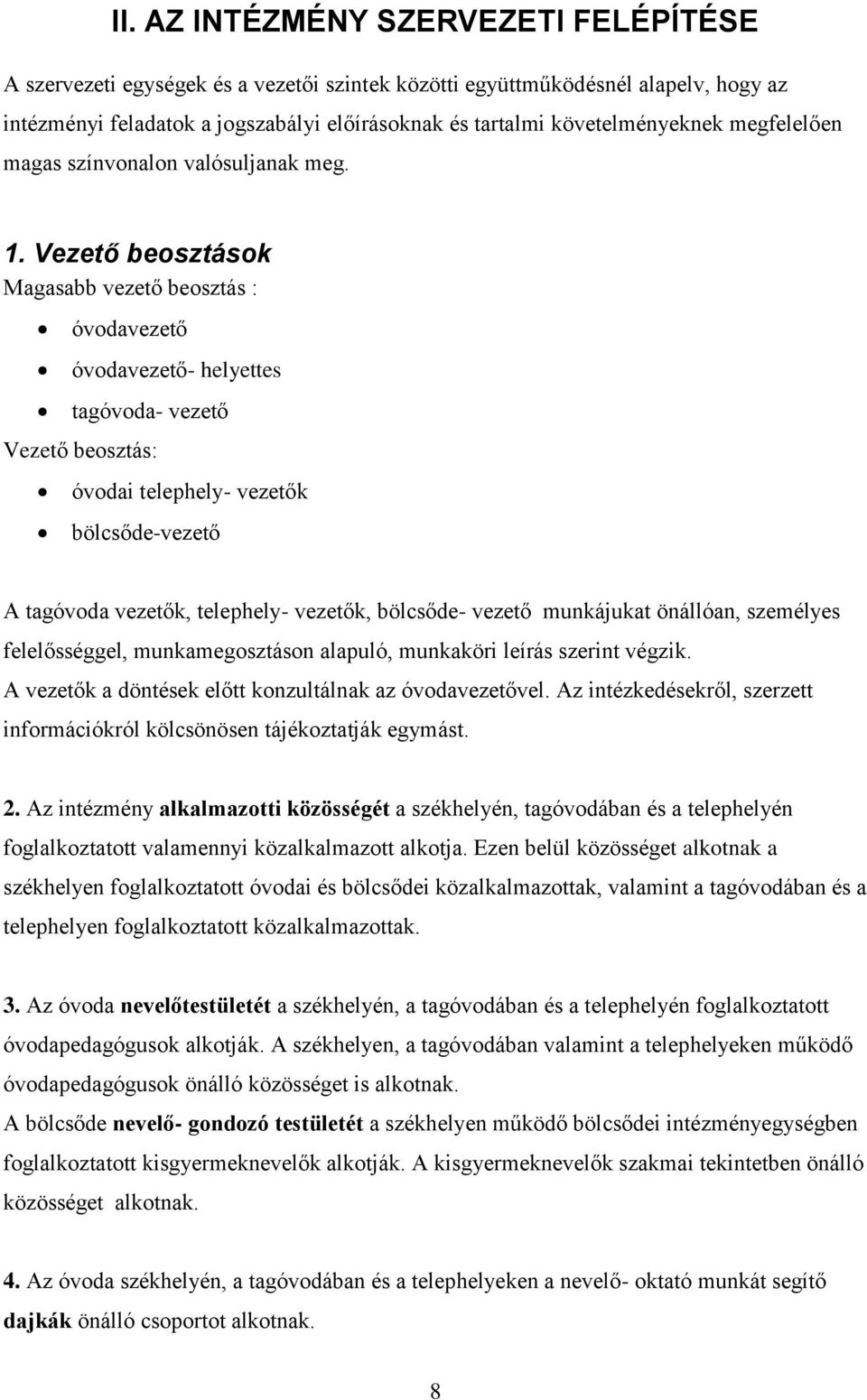 Vezető beosztások Magasabb vezető beosztás : óvodavezető óvodavezető- helyettes tagóvoda- vezető Vezető beosztás: óvodai telephely- vezetők bölcsőde-vezető A tagóvoda vezetők, telephely- vezetők,