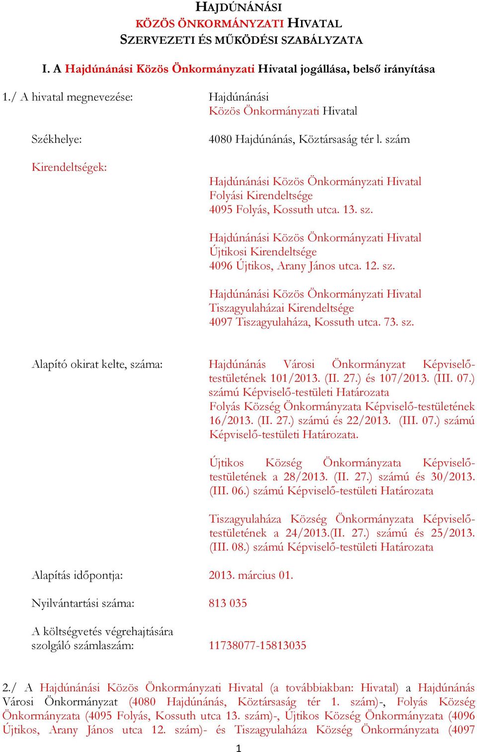 szám Hajdúnánási Közös Önkrmányzati Hivatal Flyási Kirendeltsége 4095 Flyás, Kssuth utca. 13. sz. Hajdúnánási Közös Önkrmányzati Hivatal Újtiksi Kirendeltsége 4096 Újtiks, Arany Jáns utca. 12. sz. Hajdúnánási Közös Önkrmányzati Hivatal Tiszagyulaházai Kirendeltsége 4097 Tiszagyulaháza, Kssuth utca.