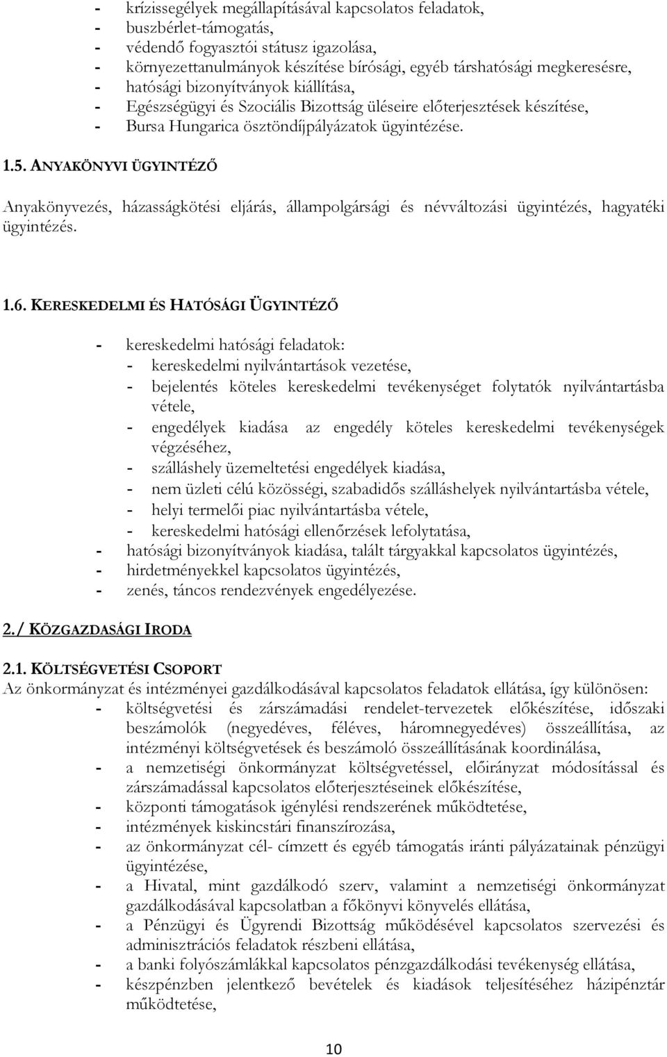 ANYAKÖNYVI ÜGYINTÉZİ Anyakönyvezés, házasságkötési eljárás, államplgársági és névváltzási ügyintézés, hagyatéki ügyintézés. 1.6.