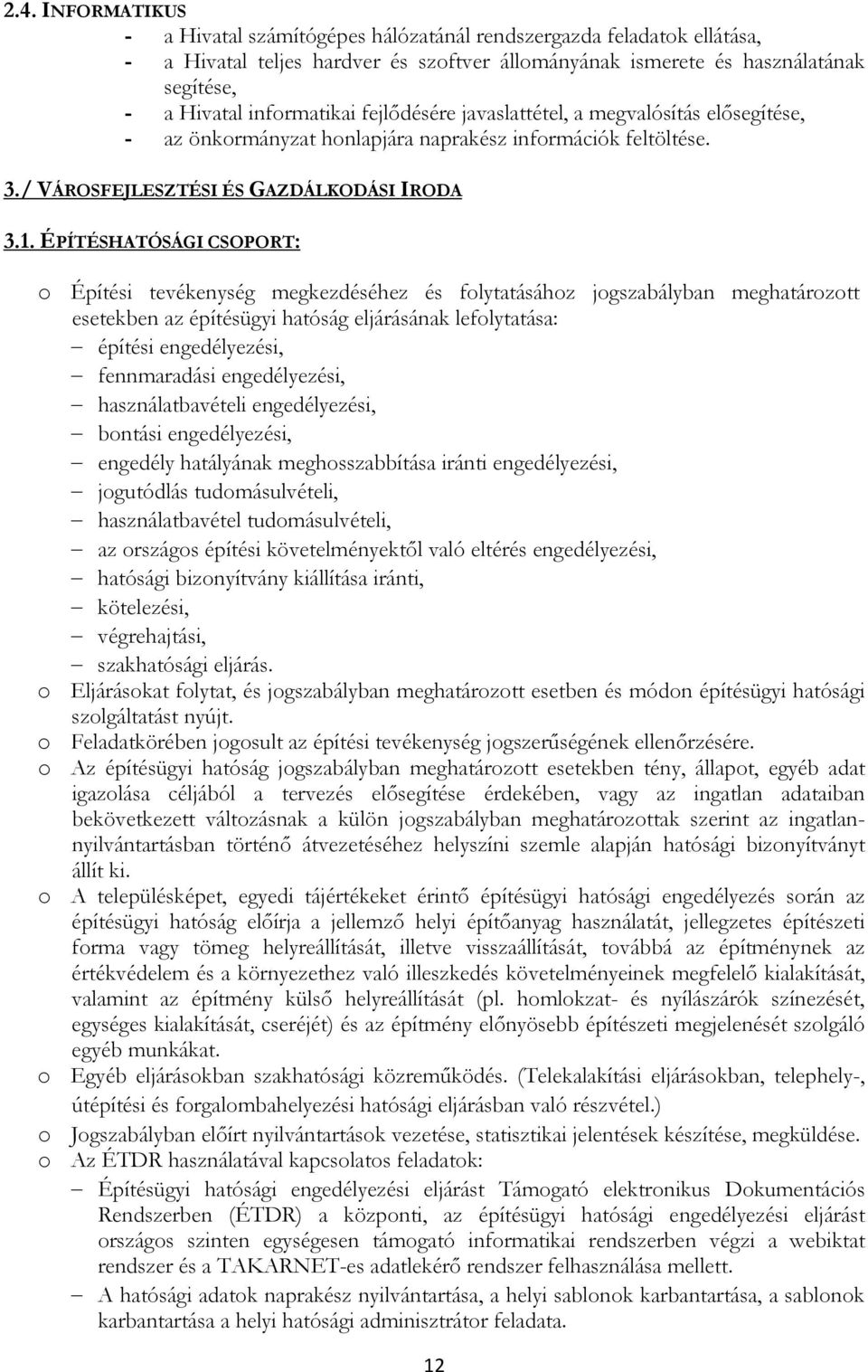 ÉPÍTÉSHATÓSÁGI CSOPORT: Építési tevékenység megkezdéséhez és flytatásáhz jgszabályban meghatárztt esetekben az építésügyi hatóság eljárásának leflytatása: építési engedélyezési, fennmaradási