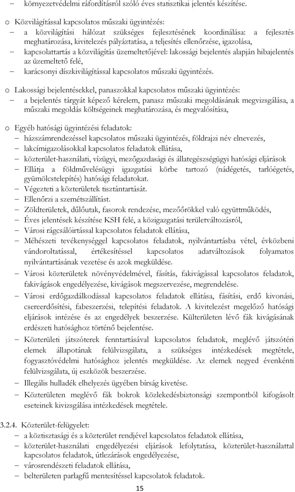 kapcslattartás a közvilágítás üzemeltetıjével: lakssági bejelentés alapján hibajelentés az üzemeltetı felé, karácsnyi díszkivilágítással kapcslats mőszaki ügyintézés.