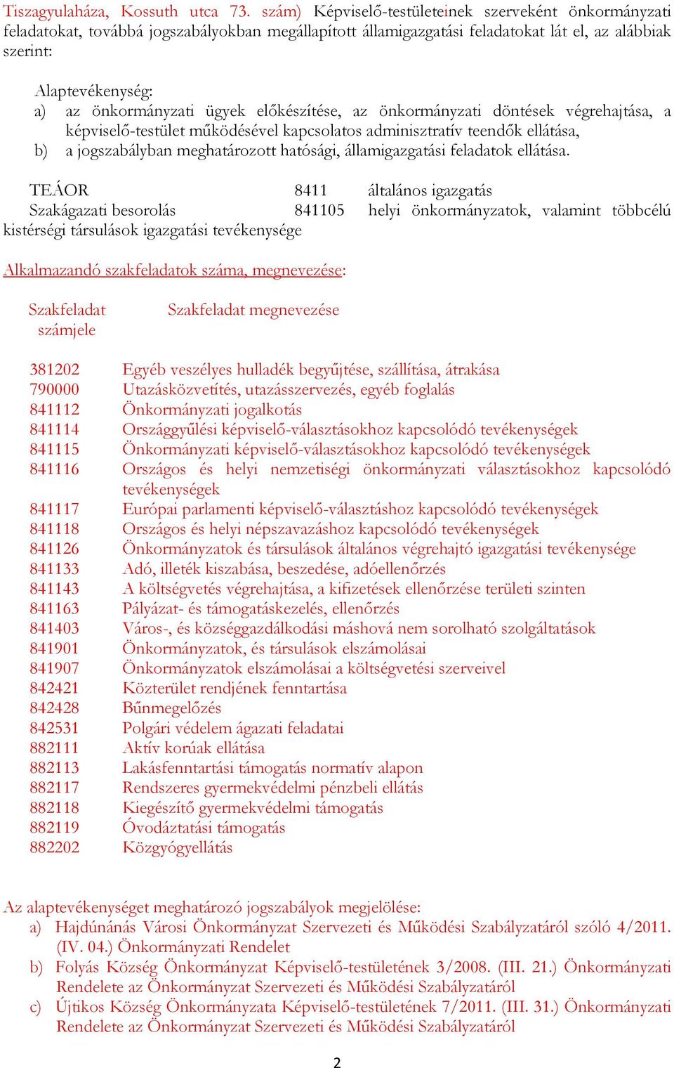 elıkészítése, az önkrmányzati döntések végrehajtása, a képviselı-testület mőködésével kapcslats adminisztratív teendık ellátása, b) a jgszabályban meghatárztt hatósági, államigazgatási feladatk