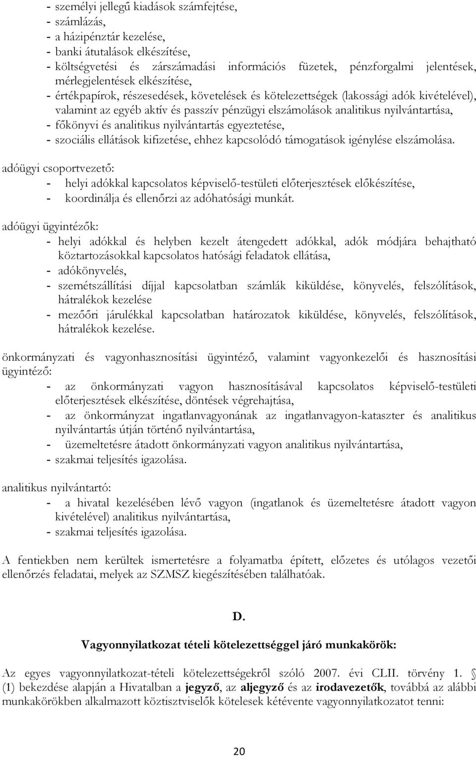 nyilvántartása, - fıkönyvi és analitikus nyilvántartás egyeztetése, - szciális ellátásk kifizetése, ehhez kapcslódó támgatásk igénylése elszámlása.