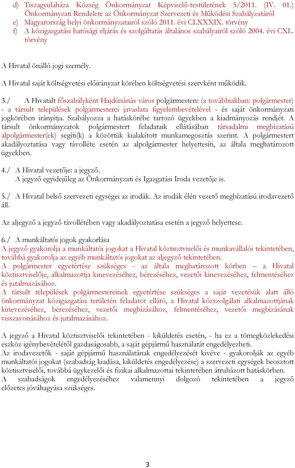 törvény f) A közigazgatási hatósági eljárás és szlgáltatás általáns szabályairól szóló 2004. évi CXL. törvény A Hivatal önálló jgi személy.