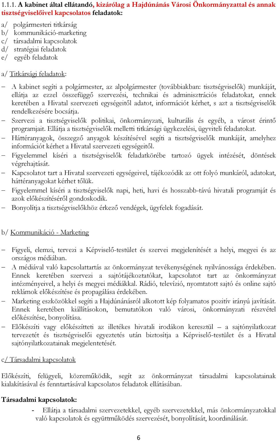 szervezési, technikai és adminisztrációs feladatkat, ennek keretében a Hivatal szervezeti egységeitıl adatt, infrmációt kérhet, s azt a tisztségviselık rendelkezésére bcsátja.