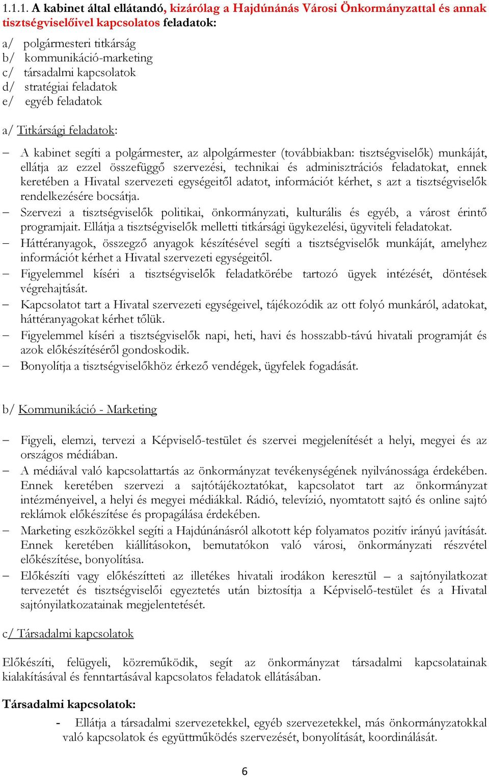 szervezési, technikai és adminisztrációs feladatkat, ennek keretében a Hivatal szervezeti egységeitıl adatt, infrmációt kérhet, s azt a tisztségviselık rendelkezésére bcsátja.