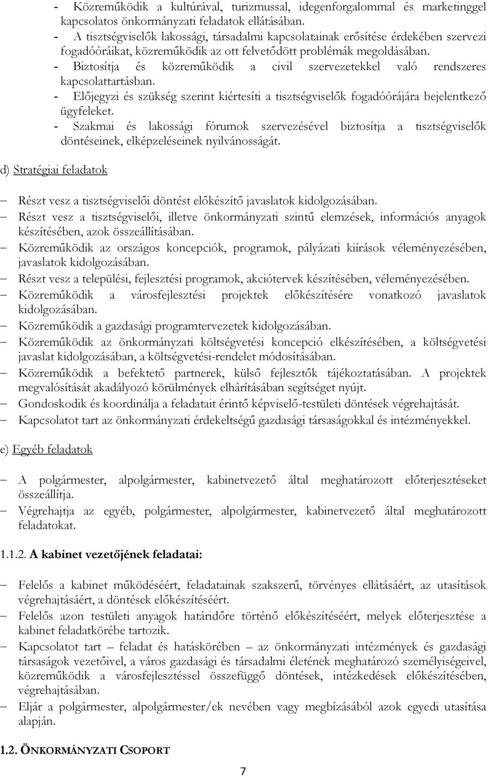 - Biztsítja és közremőködik a civil szervezetekkel való rendszeres kapcslattartásban. - Elıjegyzi és szükség szerint kiértesíti a tisztségviselık fgadóórájára bejelentkezı ügyfeleket.