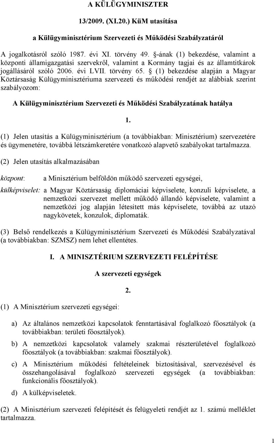 (1) bekezdése alapján a Magyar Köztársaság Külügyminisztériuma szervezeti és működési rendjét az alábbiak szerint szabályozom: A Külügyminisztérium Szervezeti és Működési Szabályzatának hatálya 1.