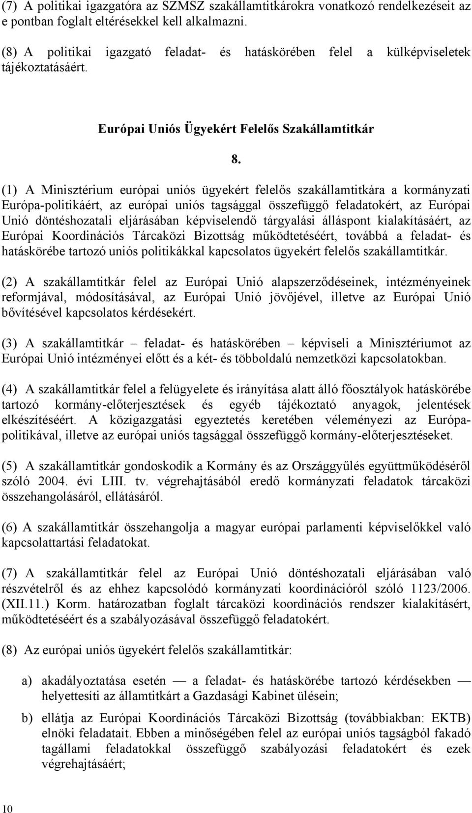 (1) A Minisztérium európai uniós ügyekért felelős szakállamtitkára a kormányzati Európa-politikáért, az európai uniós tagsággal összefüggő feladatokért, az Európai Unió döntéshozatali eljárásában